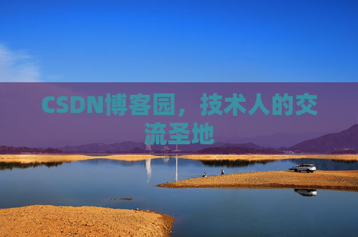 CSDN博客园,技术人的交流圣地 CSDN博客园,技术人的交流圣地